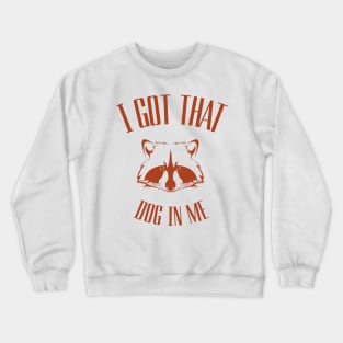 i-got-that-dog-in-me Crewneck Sweatshirt